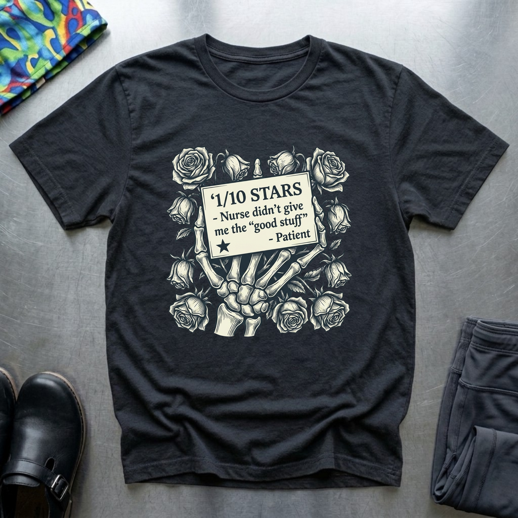 Nurses didn’t give me the “good stuff “ T-Shirt