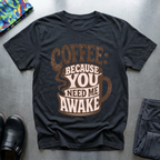 Coffee: Because You Need Me Awake T-Shirt