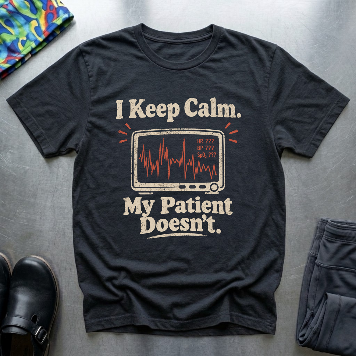 I Keep Calm, My Patient Doesn’t T-Shirt