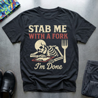 Stab me with a fork, I’m done T-Shirt
