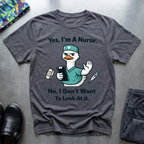 Yes, I’m a nurse, No, I don’t want to look at it T-Shirt
