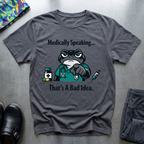 Medically speaking… that’s a bad idea T-Shirt