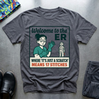 Welcome to ER, where is just a scratch means 17 stitches T-Shirt