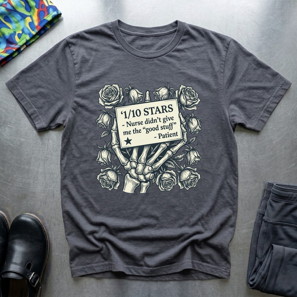 Nurses didn’t give me the “good stuff “ T-Shirt