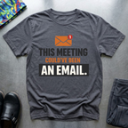 This meeting could have been an email T-Shirt