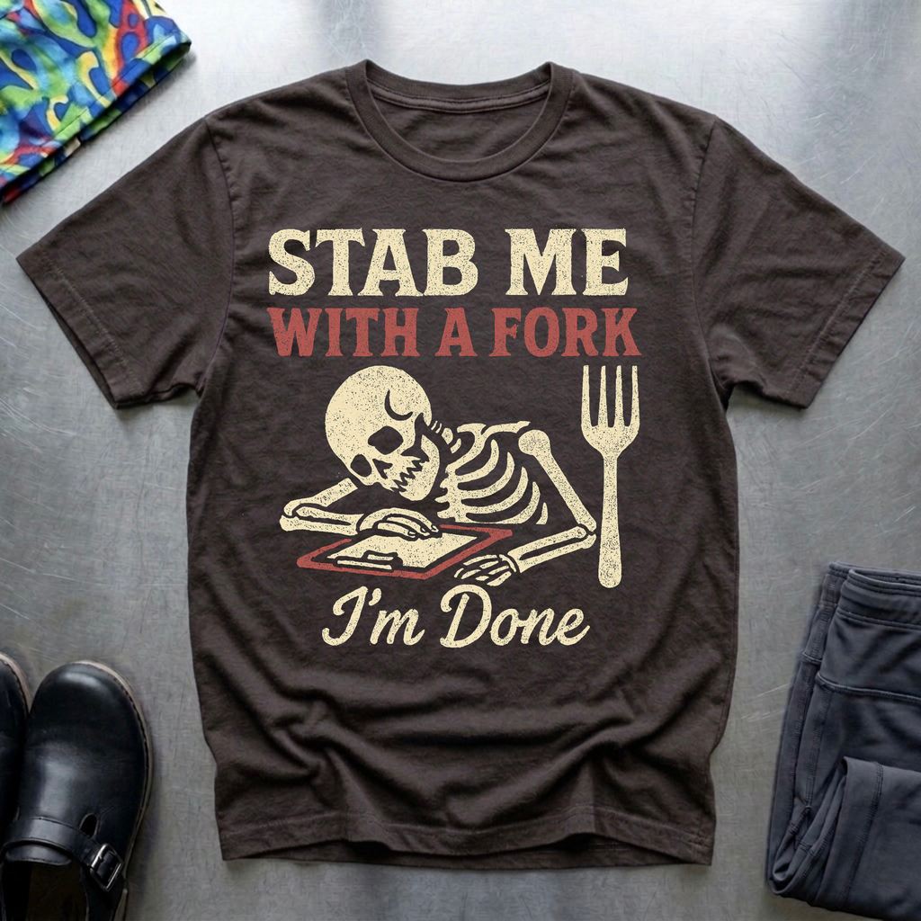 Stab me with a fork, I’m done T-Shirt
