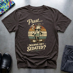 Pssst… Wanna Get Sedated? T-Shirt