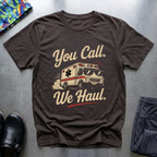You Call, We Haul! T-Shirt