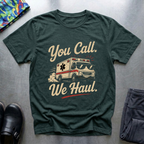 You Call, We Haul! T-Shirt