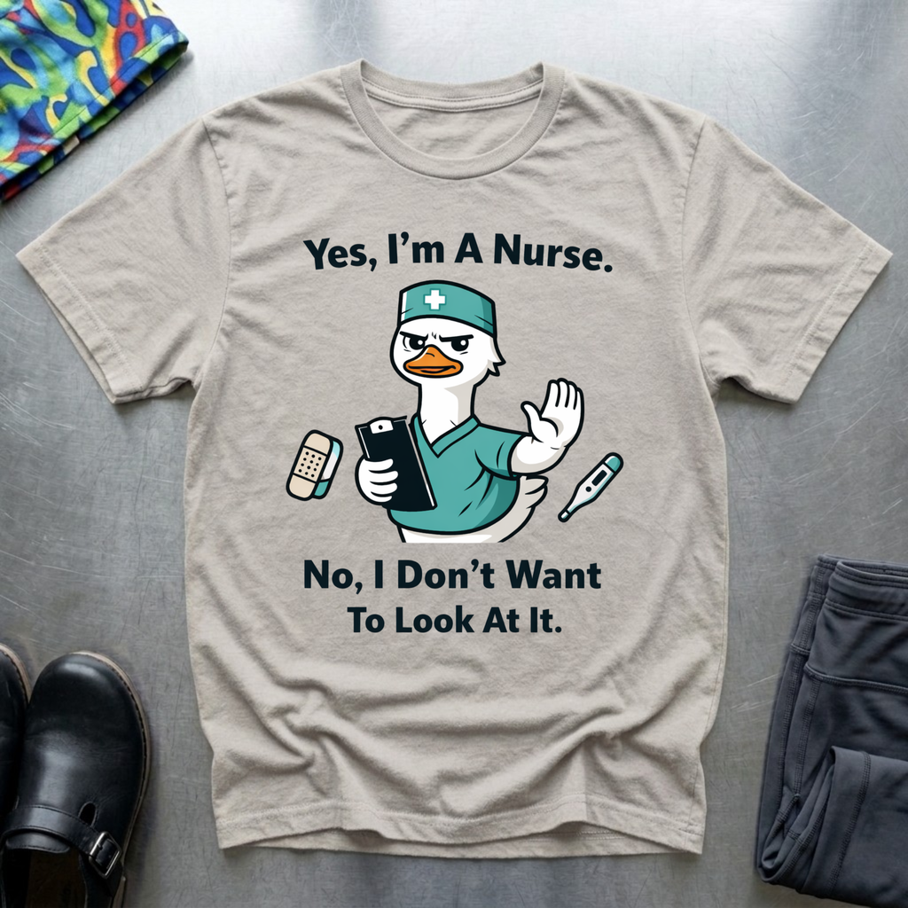 Yes, I’m a nurse, No, I don’t want to look at it T-Shirt
