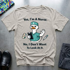 Yes, I’m a nurse, No, I don’t want to look at it T-Shirt
