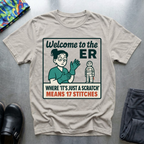 Welcome to ER, where is just a scratch means 17 stitches T-Shirt