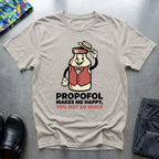 Propofol Makes Me Happy, You Not So Much T-Shirt