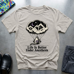 Life Is Better Under Anesthesia T-Shirt