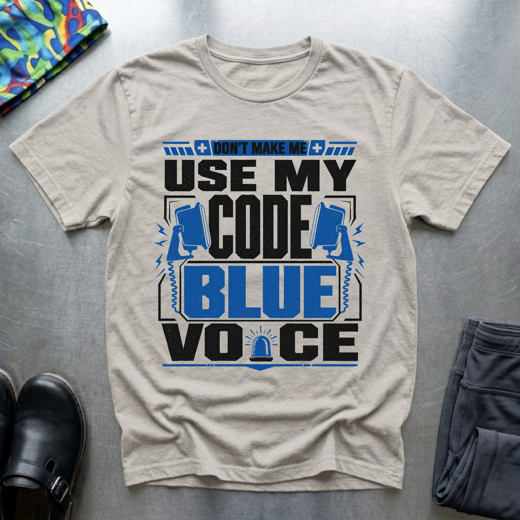 Don’t Make Me Use My Code Blue Voice T-Shirt