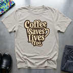 Coffee Saves Lives Too T-Shirt