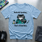 Medically speaking… that’s a bad idea T-Shirt