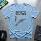 I found this humerus 2 T-Shirt