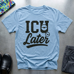 ICU Later T-Shirt
