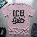 ICU Later T-Shirt