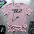 I found this humerus 2 T-Shirt