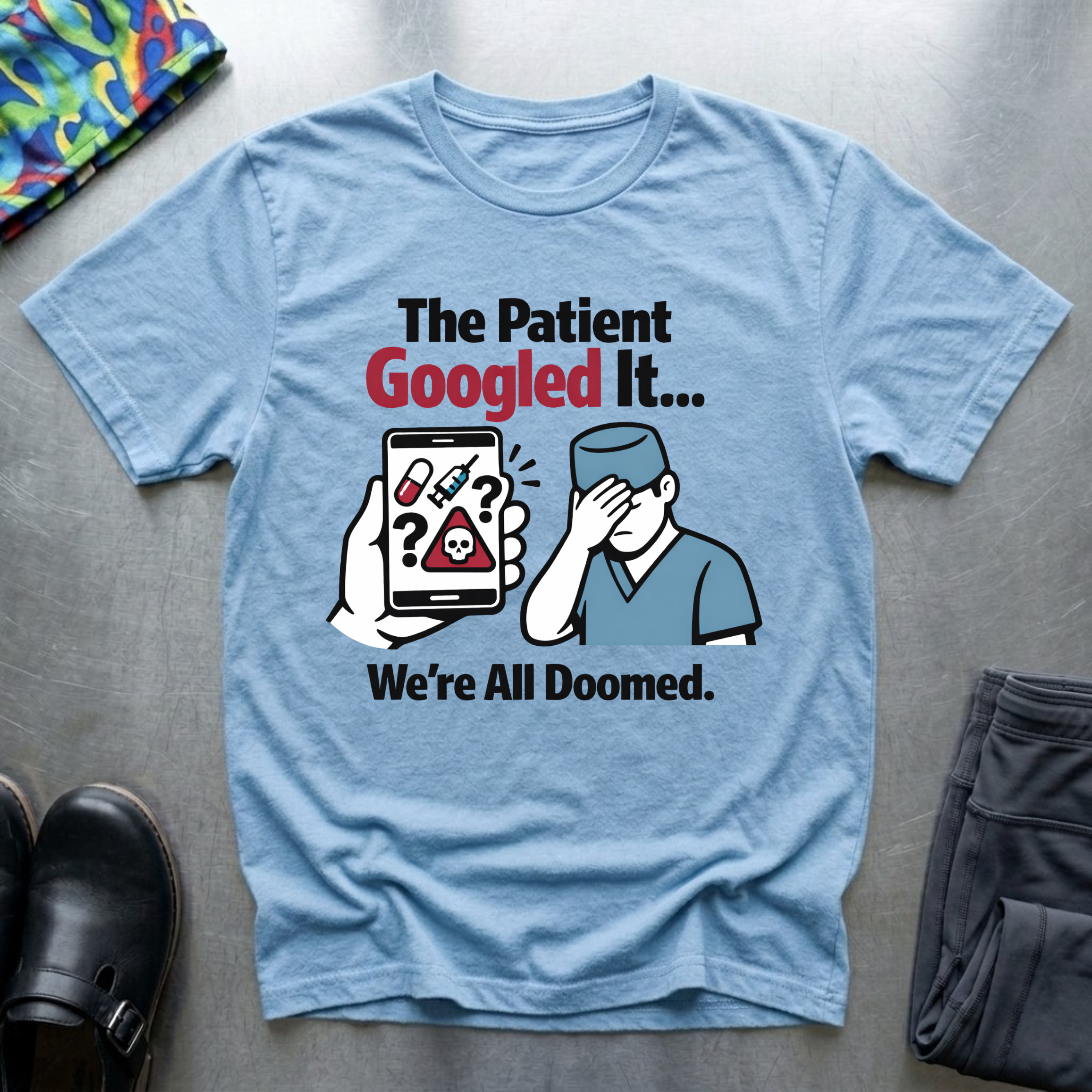 The patient googled it, we are all doomed T-Shirt