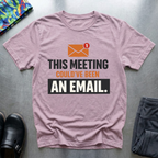 This meeting could have been an email T-Shirt