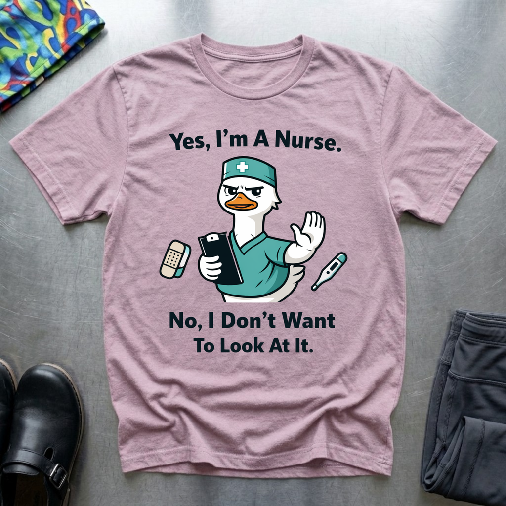 Yes, I’m a nurse, No, I don’t want to look at it T-Shirt