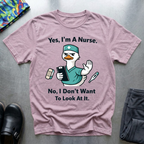 Yes, I’m a nurse, No, I don’t want to look at it T-Shirt