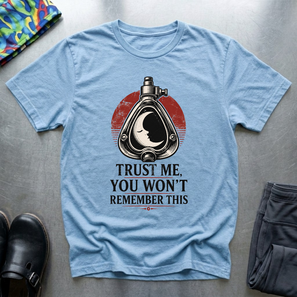 Trust Me, You Won’t Remember This I T-Shirt