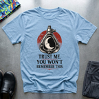 Trust Me, You Won’t Remember This I T-Shirt