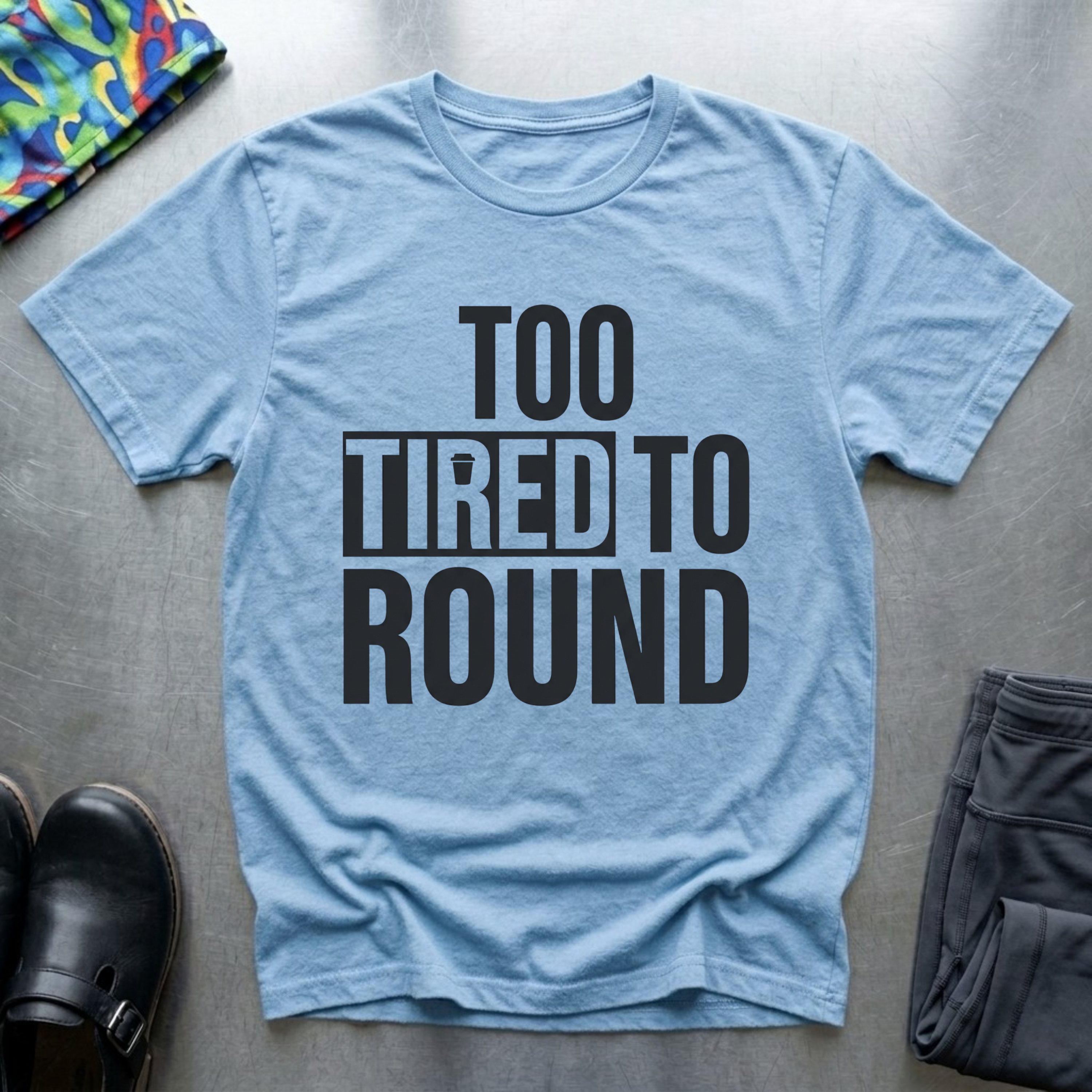 Too Tired To Round T-Shirt