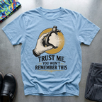 Trust Me, You Won’t Remember This II T-Shirt