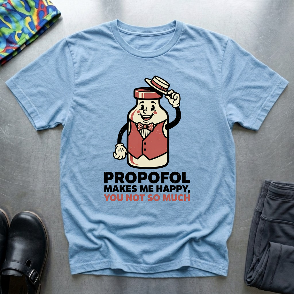Propofol Makes Me Happy, You Not So Much T-Shirt