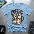 Coffee: Because You Need Me Awake T-Shirt