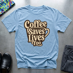 Coffee Saves Lives Too T-Shirt