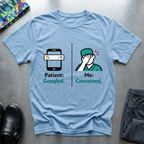 Patient googled, me concerned T-Shirt