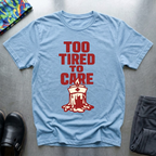 Too Tired To Care 2 T-Shirt