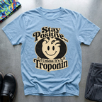 Stay Positive, Unless It’s Troponin T-Shirt