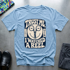 Trust me, I Watched a Reel T-Shirt