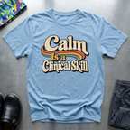 Calm is A Clinical Skill T-Shirt
