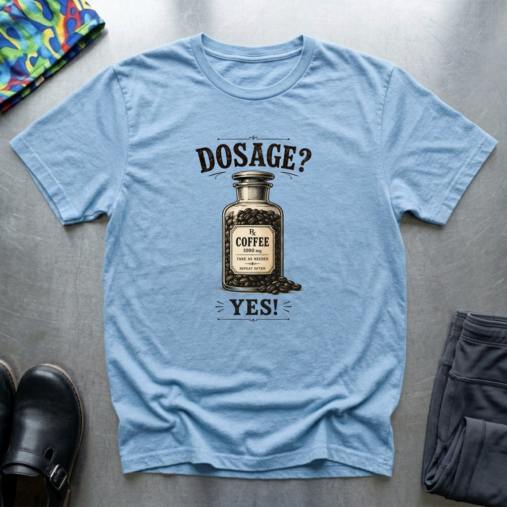 Dosage? Yes! T-Shirt