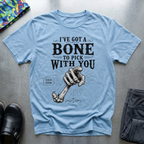 I’ve Got a Bone to Pick With You T-Shirt
