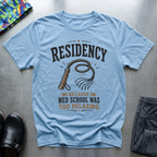 Residency, Because Med School Was Too Easy T-Shirt