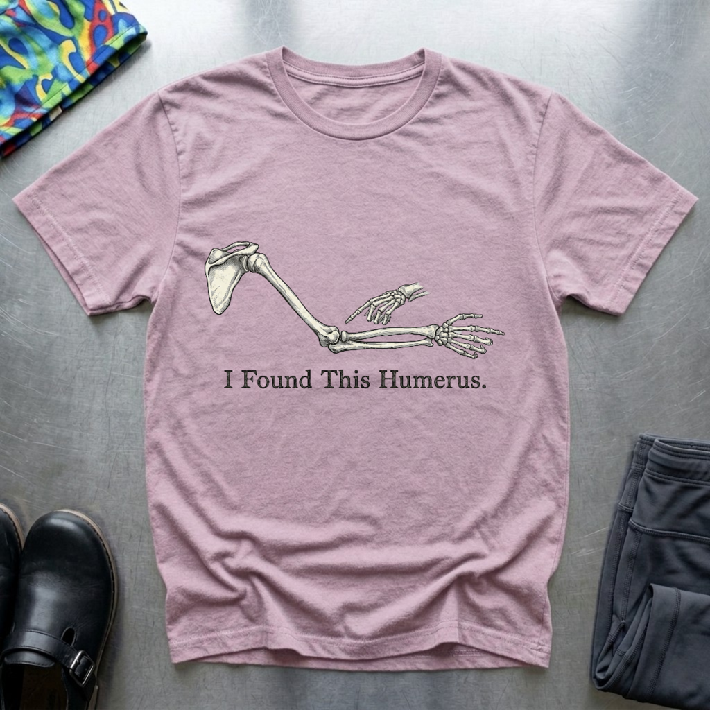 I found this humerus T-Shirt
