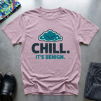 Chill. It’s benign T-Shirt