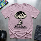 Life Is Better Under Anesthesia T-Shirt