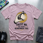 Trust Me, You Won’t Remember This II T-Shirt