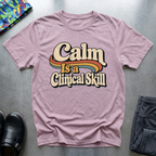 Calm is A Clinical Skill T-Shirt