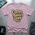 Coffee Saves Lives Too T-Shirt